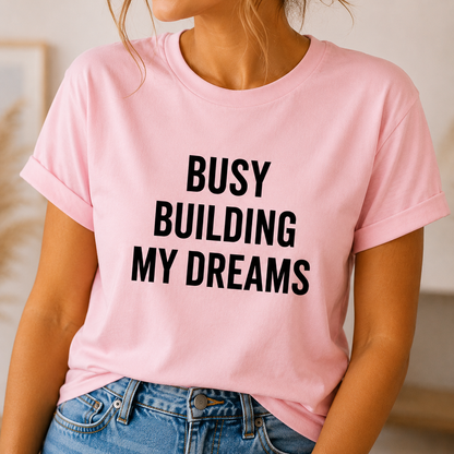 Busy Building My Dreams Graphic Tee | Women's Motivational Cotton T-Shirt